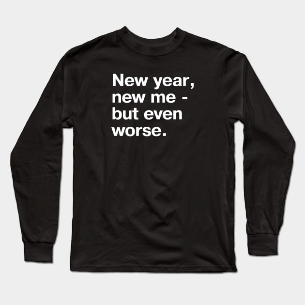 New year, new me - but even worse. Long Sleeve T-Shirt by TheBestWords